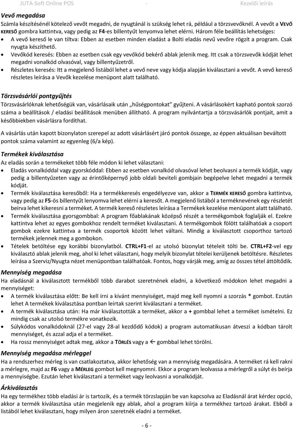 Három féle beállítás lehetséges: A vevő kereső le van tiltva: Ebben az esetben minden eladást a Bolti eladás nevű vevőre rögzít a program. Csak nyugta készíthető.