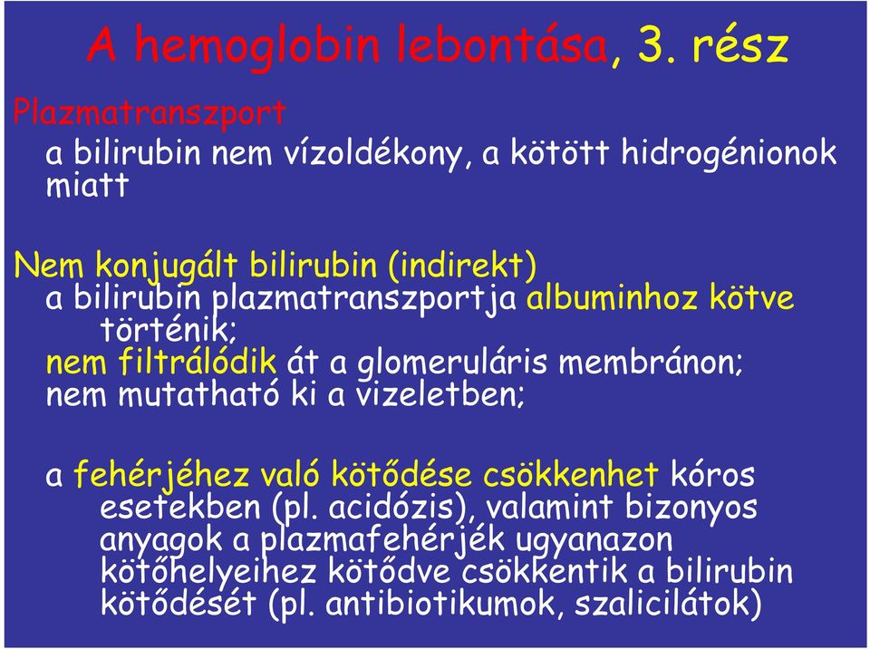 bilirubin plazmatranszportja albuminhoz kötve történik; nem filtrálódik át a glomeruláris membránon; nem mutatható ki a