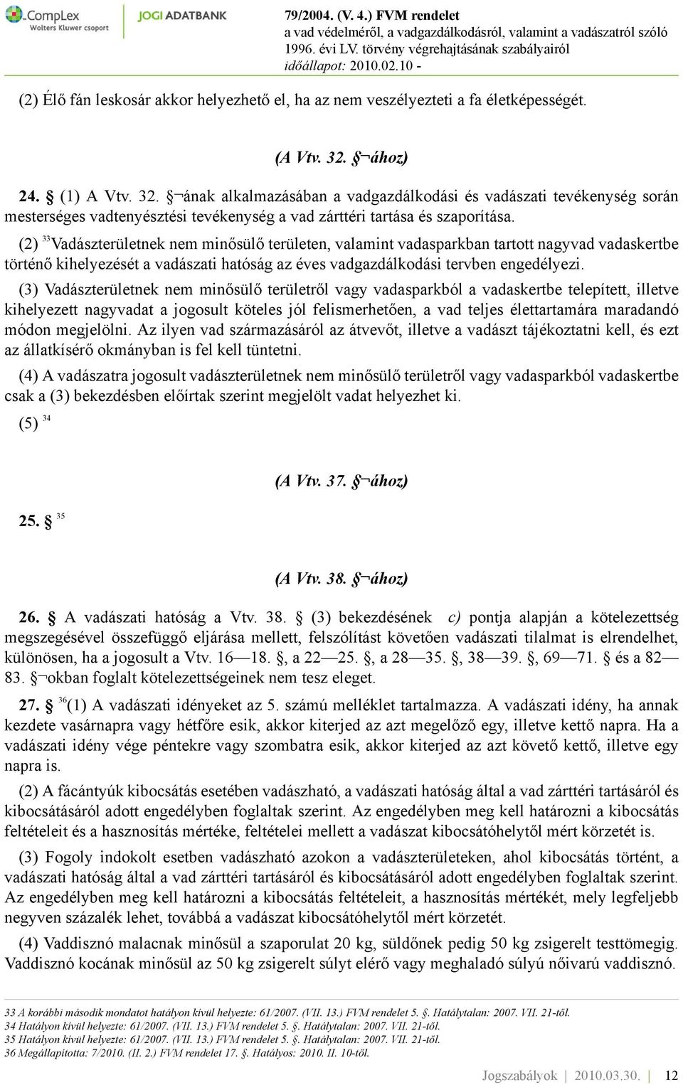 (2) 33 Vadászterületnek nem minősülő területen, valamint vadasparkban tartott nagyvad vadaskertbe történő kihelyezését a vadászati hatóság az éves vadgazdálkodási tervben engedélyezi.