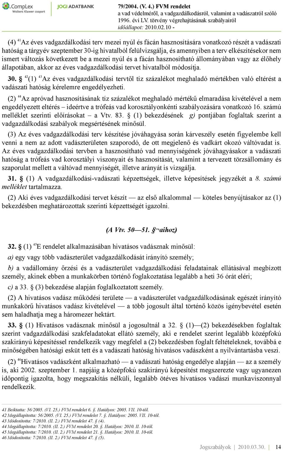 42 (1) 43 Az éves vadgazdálkodási tervtől tíz százalékot meghaladó mértékben való eltérést a vadászati hatóság kérelemre engedélyezheti.