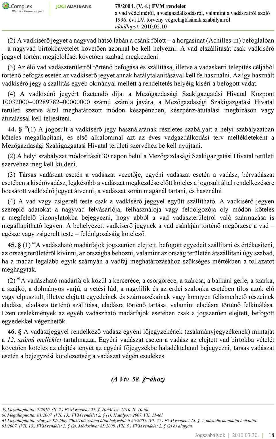 (3) Az élő vad vadászterületről történő befogása és szállítása, illetve a vadaskerti telepítés céljából történő befogás esetén az vadkísérő jegyet annak hatálytalanításával kell felhasználni.