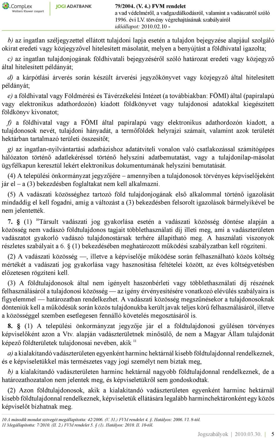 vagy közjegyző által hitelesített példányát; e) a földhivatal vagy Földmérési és Távérzékelési Intézet (a továbbiakban: FÖMI) által (papíralapú vagy elektronikus adathordozón) kiadott földkönyvet