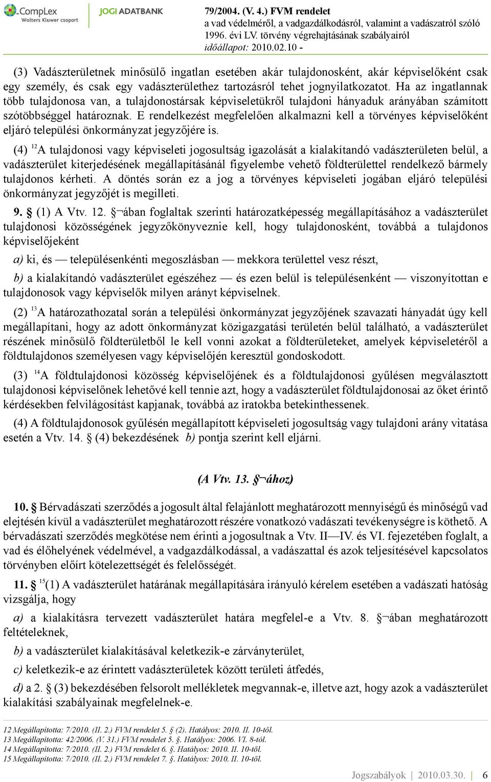 E rendelkezést megfelelően alkalmazni kell a törvényes képviselőként eljáró települési önkormányzat jegyzőjére is.