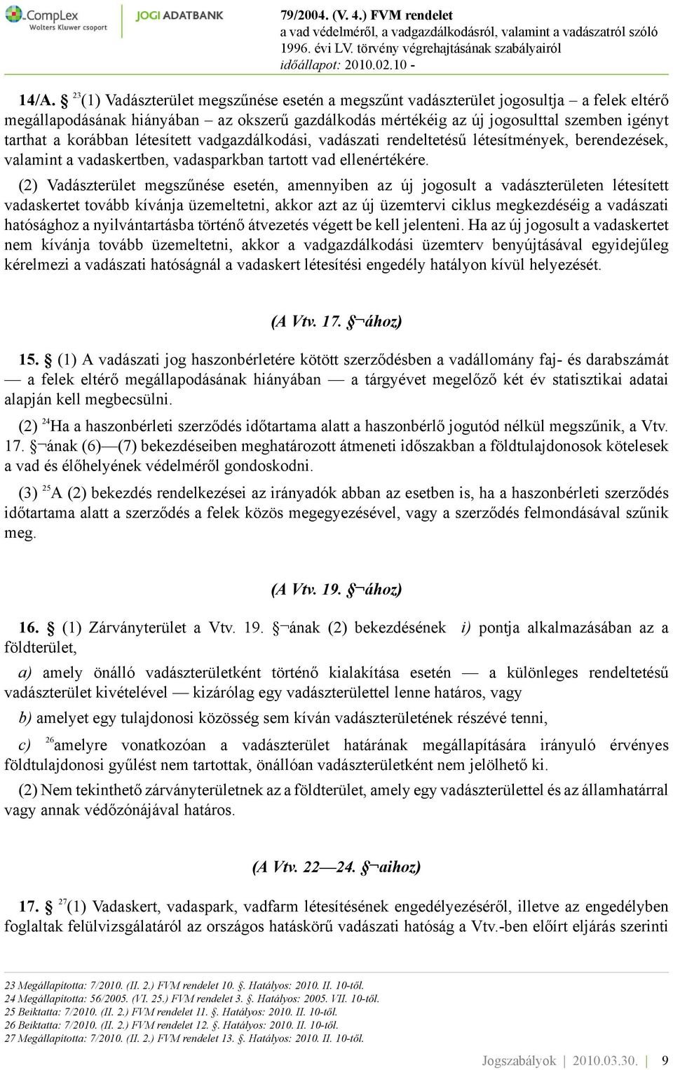 (2) Vadászterület megszűnése esetén, amennyiben az új jogosult a vadászterületen létesített vadaskertet tovább kívánja üzemeltetni, akkor azt az új üzemtervi ciklus megkezdéséig a vadászati