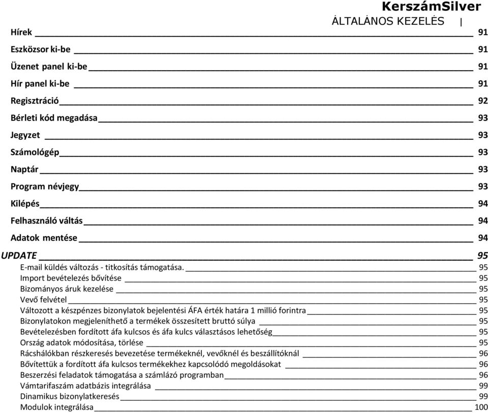 95 Import bevételezés bővítése 95 Bizományos áruk kezelése 95 Vevő felvétel 95 Változott a készpénzes bizonylatok bejelentési ÁFA érték határa 1 millió forintra 95 Bizonylatokon megjeleníthető a