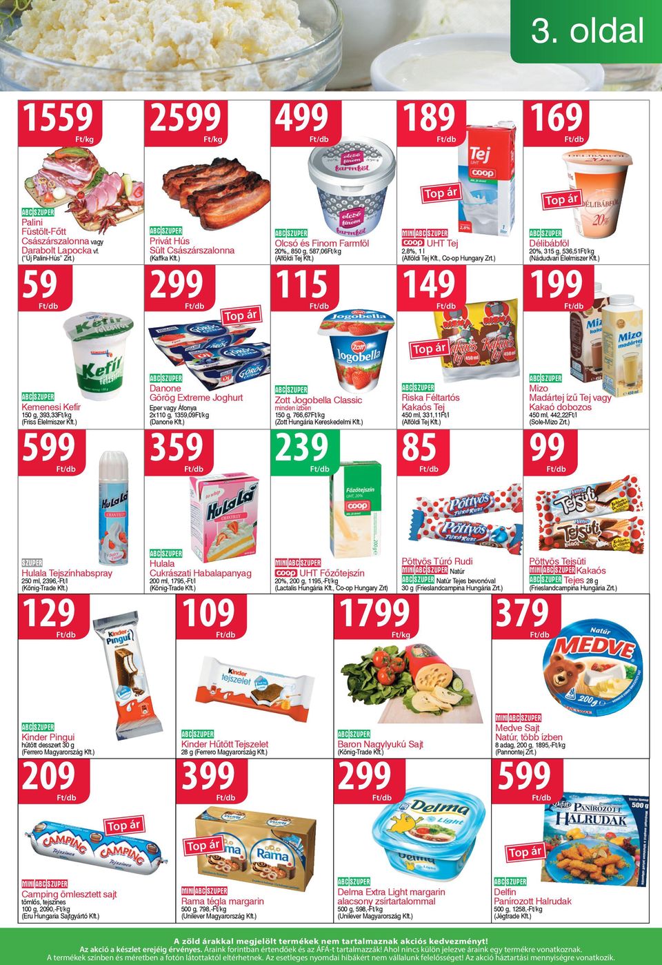 ) 59 115 149 Kemenesi Kefír 150 g, 393,33Ft/kg (Friss Élelmiszer Kft.) Danone Görög Extreme Joghurt Eper vagy Áfonya 2x110 g, 1359,09Ft/kg (Danone Kft.