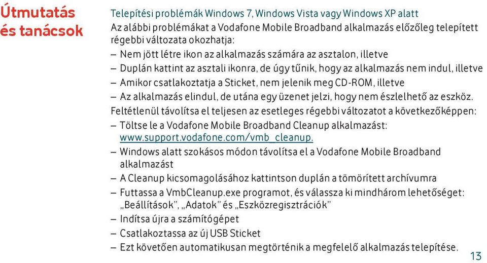 CD-ROM, illetve Az alkalmazás elindul, de utána egy üzenet jelzi, hogy nem észlelhető az eszköz.