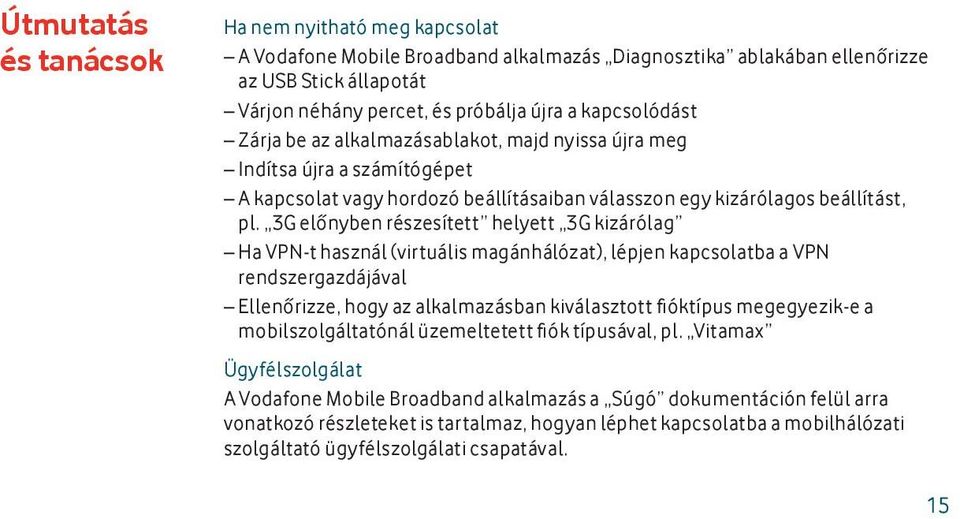 3G előnyben részesített helyett 3G kizárólag Ha VPN-t használ (virtuális magánhálózat), lépjen kapcsolatba a VPN rendszergazdájával Ellenőrizze, hogy az alkalmazásban kiválasztott fi óktípus