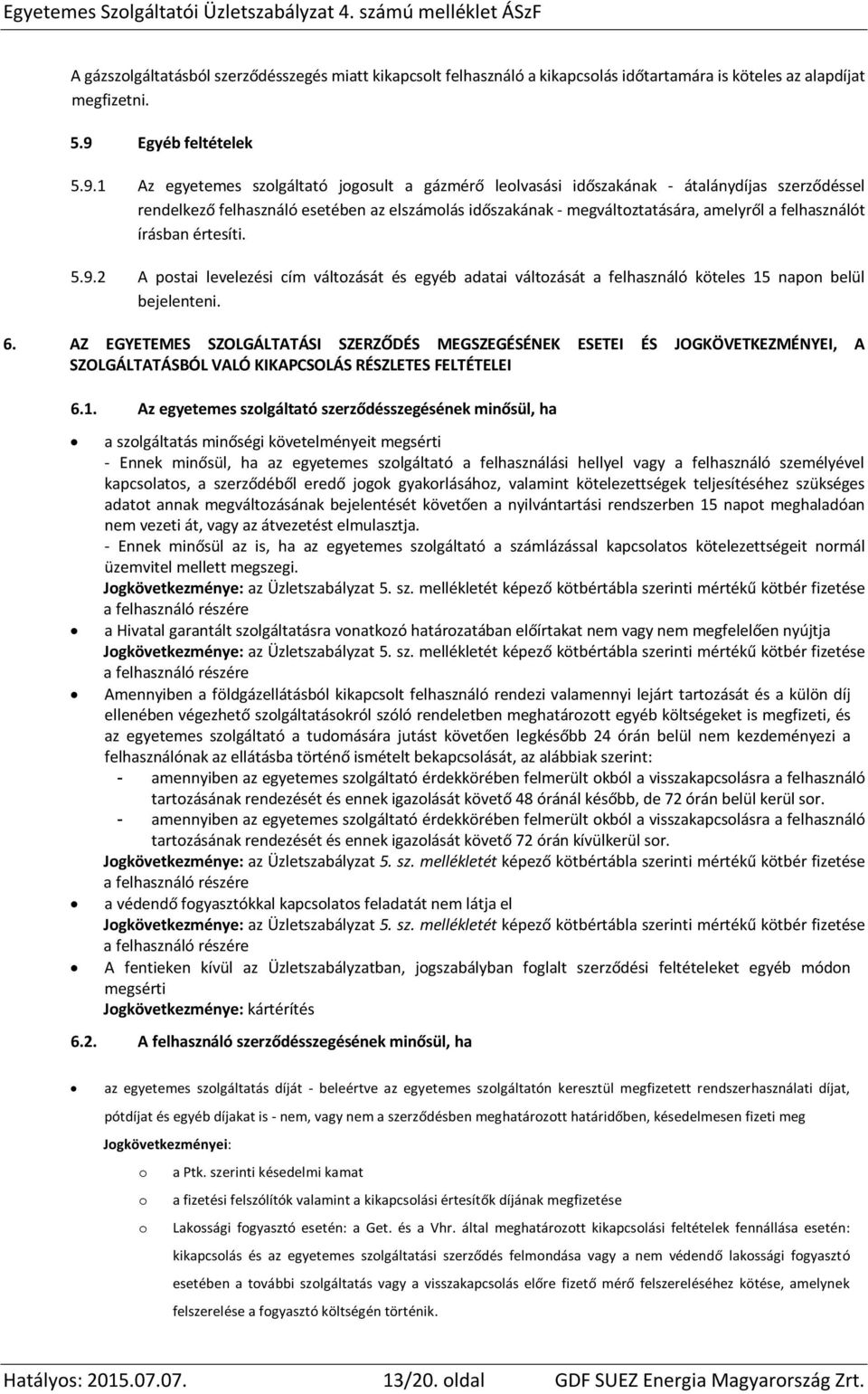 1 Az egyetemes szolgáltató jogosult a gázmérő leolvasási időszakának - átalánydíjas szerződéssel rendelkező felhasználó esetében az elszámolás időszakának - megváltoztatására, amelyről a felhasználót