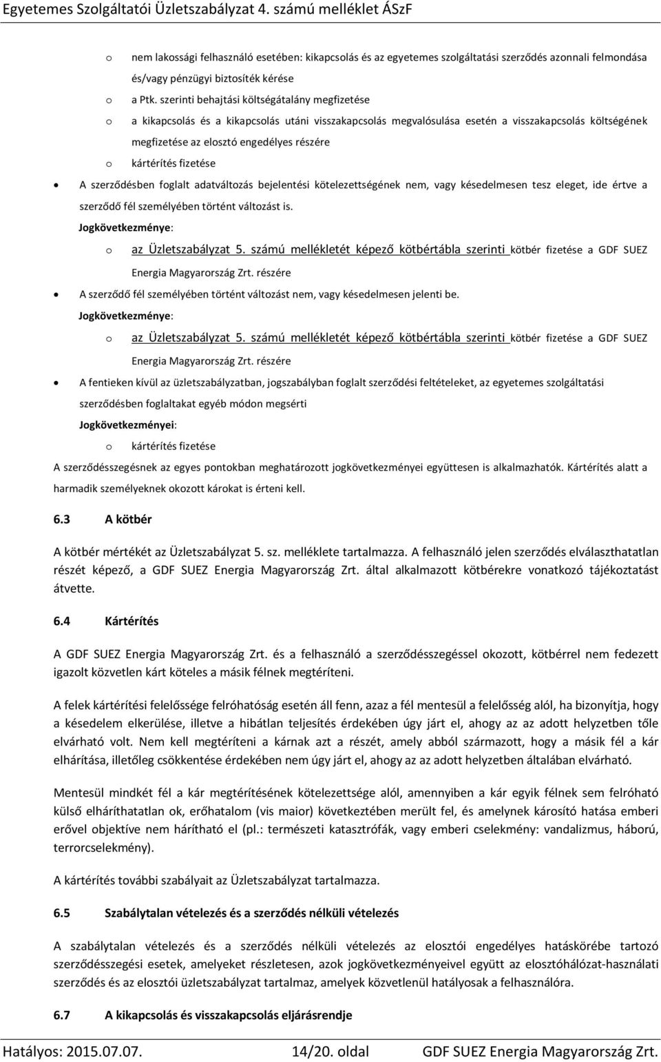 kártérítés fizetése A szerződésben foglalt adatváltozás bejelentési kötelezettségének nem, vagy késedelmesen tesz eleget, ide értve a szerződő fél személyében történt változást is.