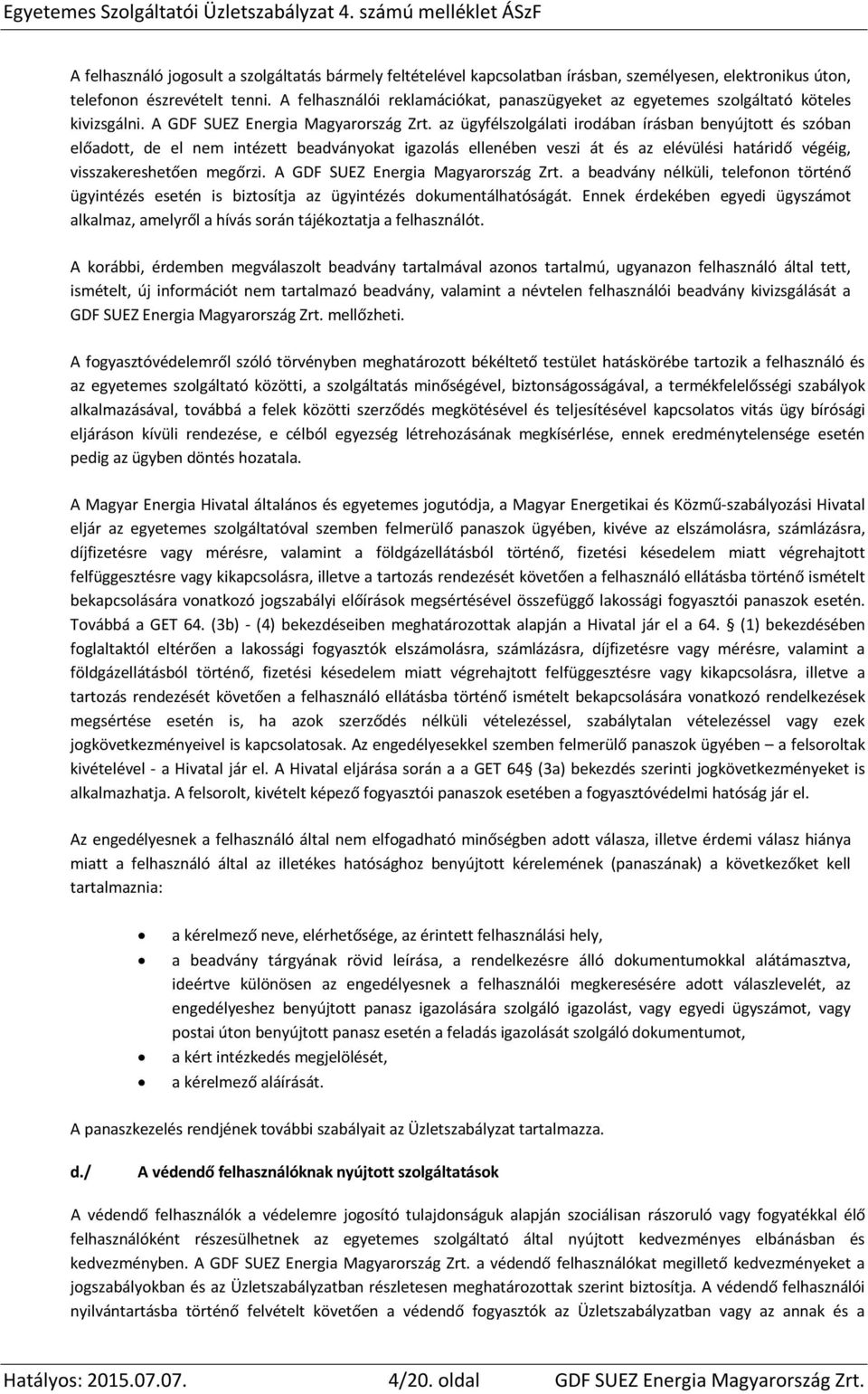 az ügyfélszolgálati irodában írásban benyújtott és szóban előadott, de el nem intézett beadványokat igazolás ellenében veszi át és az elévülési határidő végéig, visszakereshetően megőrzi.