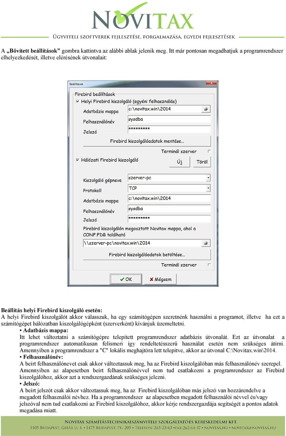 számítógépen szeretnénk használni a programot, illetve ha ezt a számítógépet hálózatban kiszolgálógépként (szerverként) kívánjuk üzemeltetni.