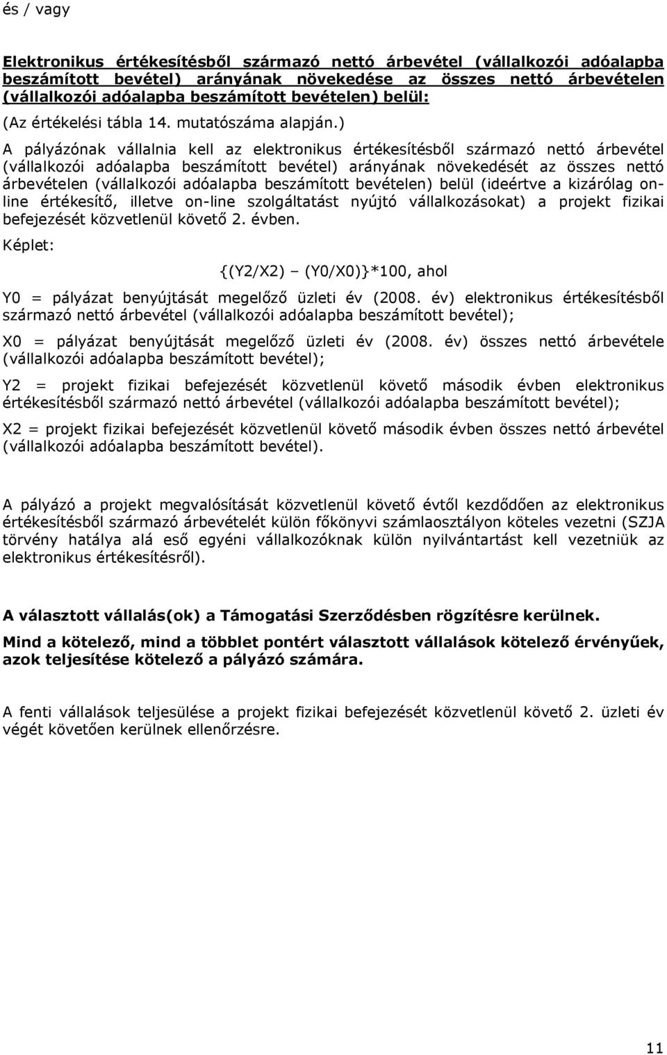 ) A pályázónak vállalnia kell az elektronikus értékesítésből származó nettó árbevétel (vállalkozói adóalapba beszámított bevétel) arányának növekedését az összes nettó árbevételen (vállalkozói