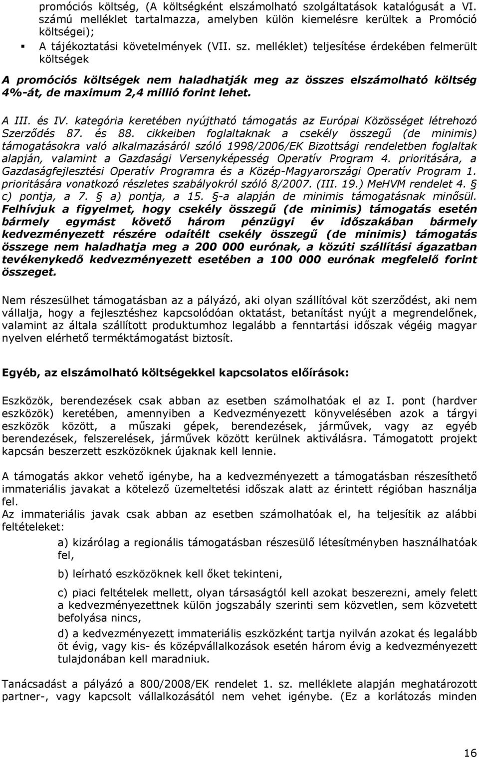 melléklet) teljesítése érdekében felmerült költségek A promóciós költségek nem haladhatják meg az összes elszámolható költség 4%-át, de maximum 2,4 millió forint lehet. A III. és IV.