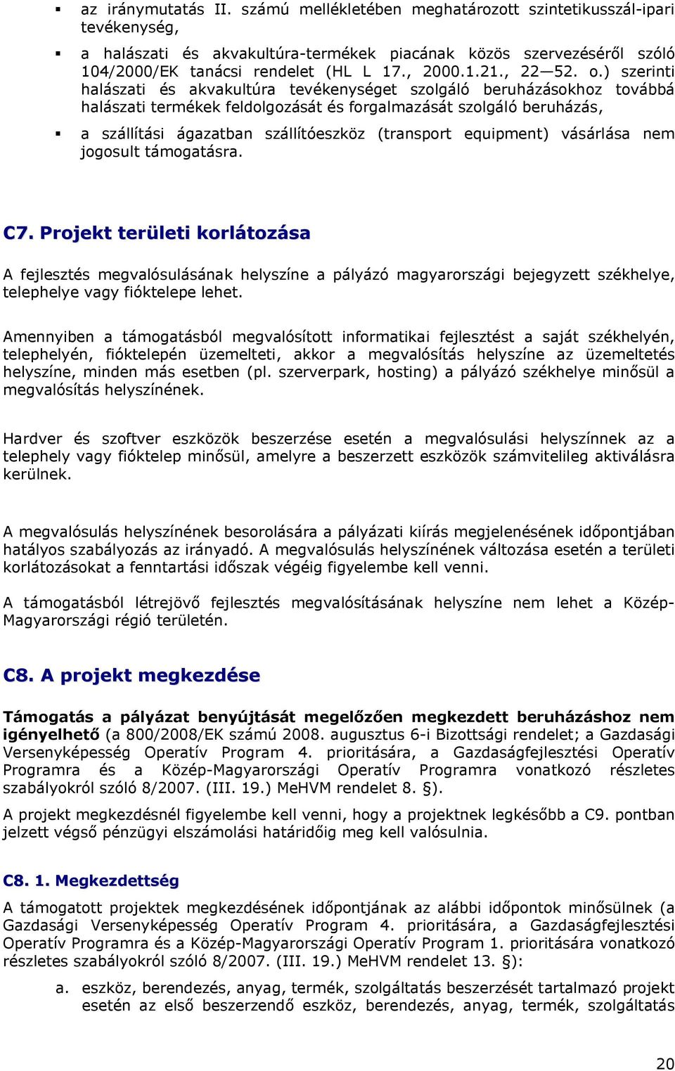 ) szerinti halászati és akvakultúra tevékenységet szolgáló beruházásokhoz továbbá halászati termékek feldolgozását és forgalmazását szolgáló beruházás, a szállítási ágazatban szállítóeszköz