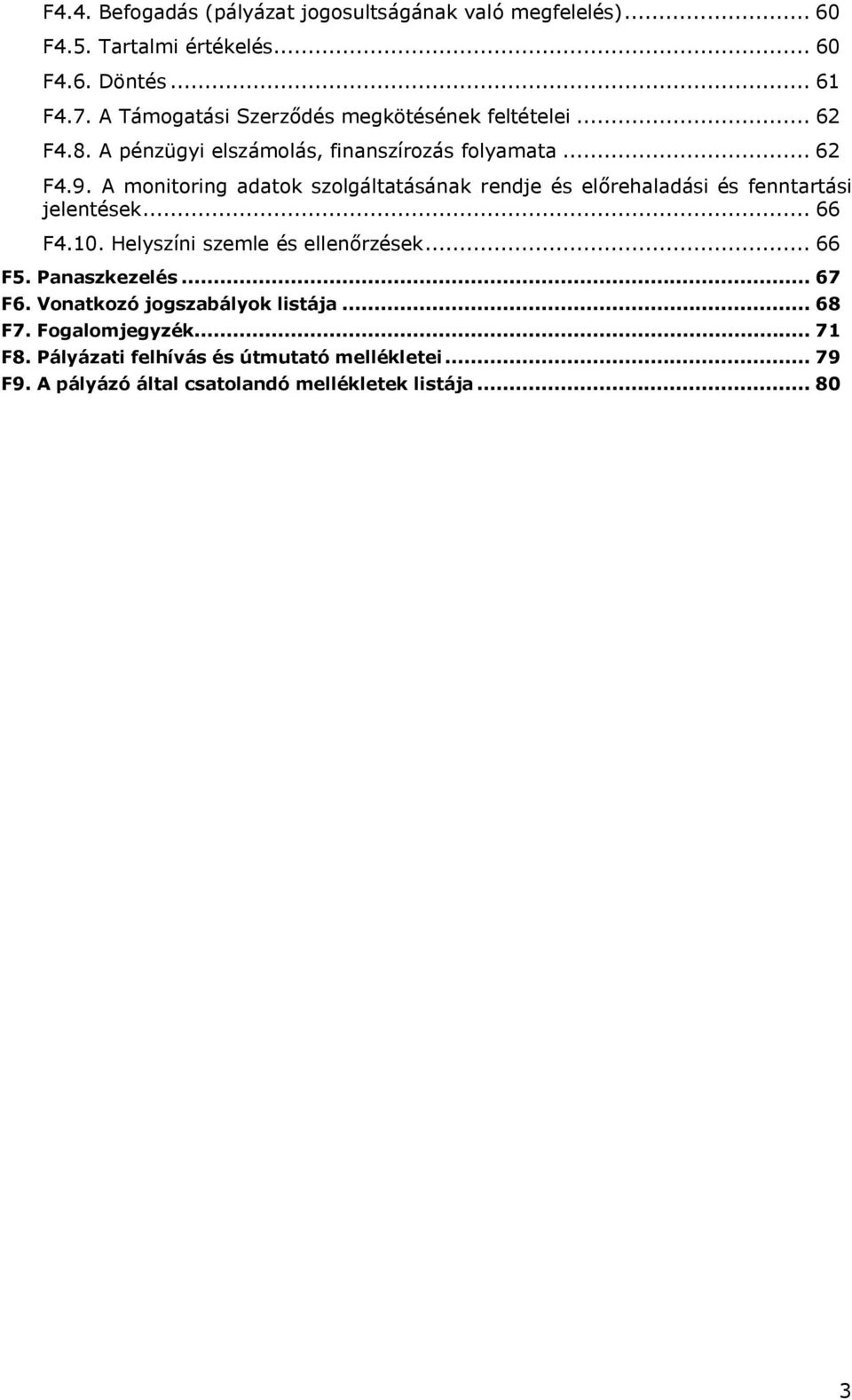 A monitoring adatok szolgáltatásának rendje és előrehaladási és fenntartási jelentések... 66 F4.10. Helyszíni szemle és ellenőrzések... 66 F5.