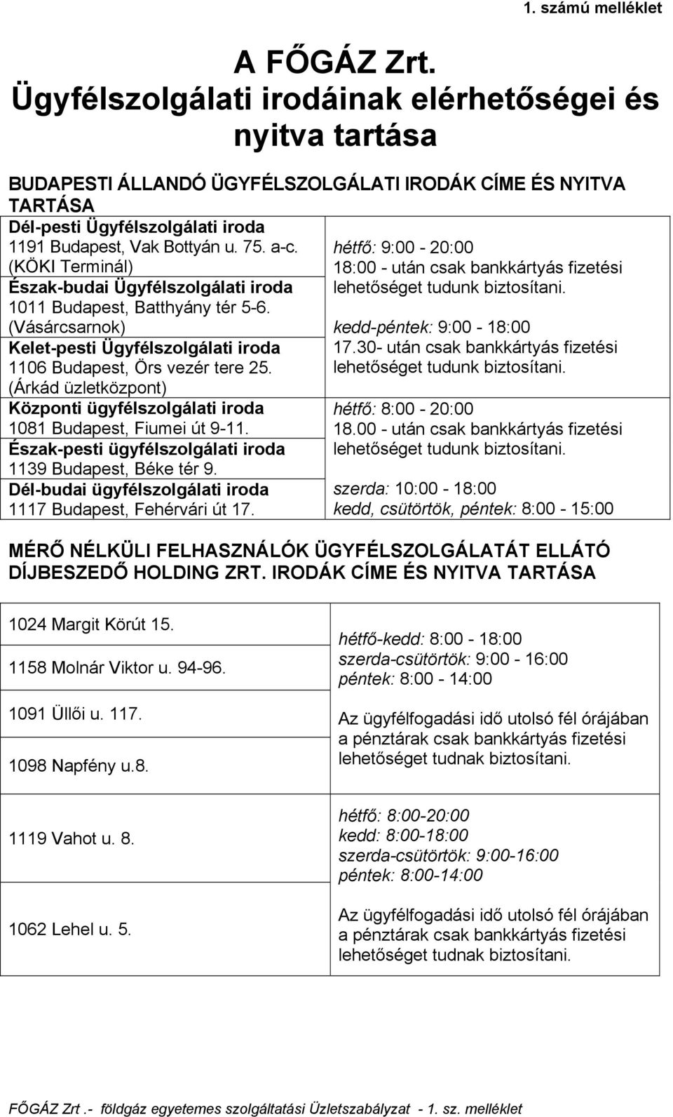 (KÖKI Terminál) Észak-budai Ügyfélszolgálati iroda 1011 Budapest, Batthyány tér 5-6. (Vásárcsarnok) Kelet-pesti Ügyfélszolgálati iroda 1106 Budapest, Örs vezér tere 25.