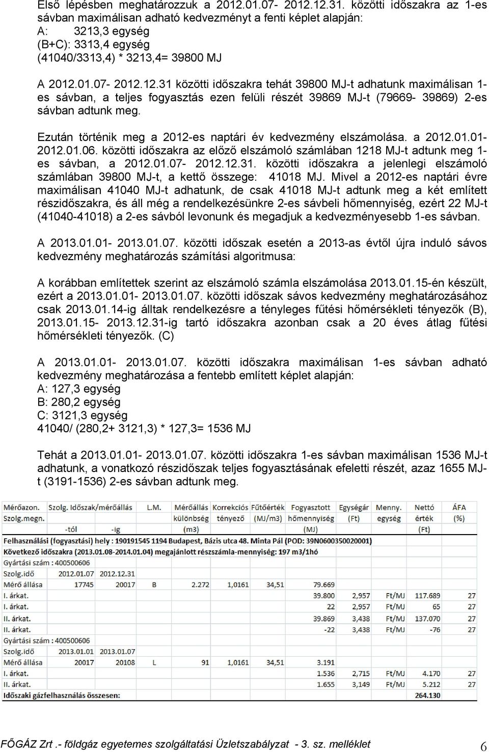 01.07-2012.12.31 közötti időszakra tehát 39800 MJ-t adhatunk maximálisan 1- es sávban, a teljes fogyasztás ezen felüli részét 39869 MJ-t (79669-39869) 2-es sávban adtunk meg.