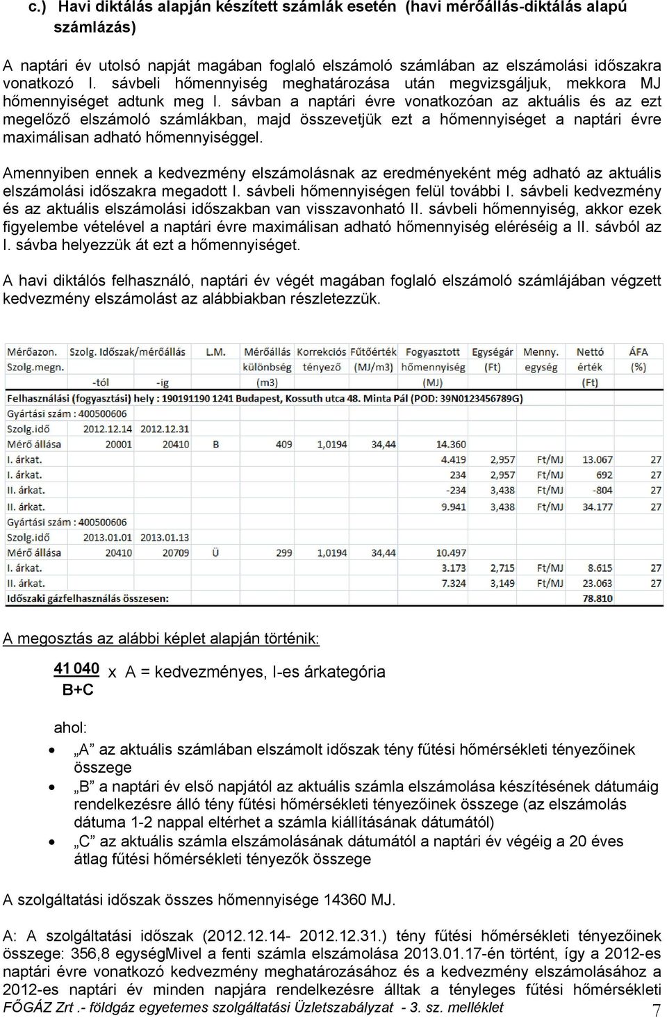 sávban a naptári évre vonatkozóan az aktuális és az ezt megelőző elszámoló számlákban, majd összevetjük ezt a hőmennyiséget a naptári évre maximálisan adható hőmennyiséggel.