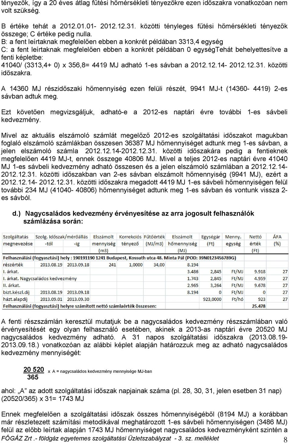 B: a fent leírtaknak megfelelően ebben a konkrét példában 3313,4 egység C: a fent leírtaknak megfelelően ebben a konkrét példában 0 egységtehát behelyettesítve a fenti képletbe: 41040/ (3313,4+ 0) x