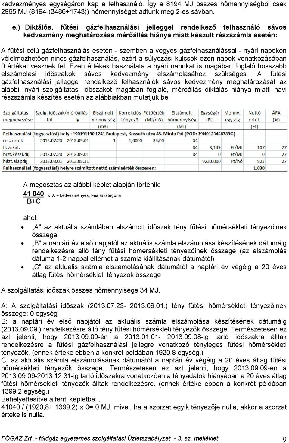 ) Diktálós, fűtési gázfelhasználási jelleggel rendelkező felhasználó sávos kedvezmény meghatározása mérőállás hiánya miatt készült részszámla esetén: A fűtési célú gázfelhasználás esetén - szemben a