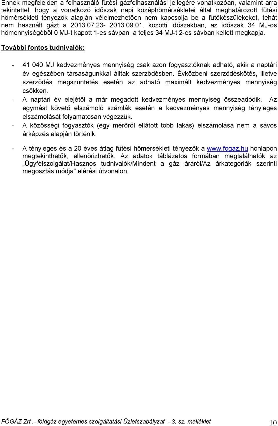 .07.23-2013.09.01. közötti időszakban, az időszak 34 MJ-os hőmennyiségéből 0 MJ-t kapott 1-es sávban, a teljes 34 MJ-t 2-es sávban kellett megkapja.