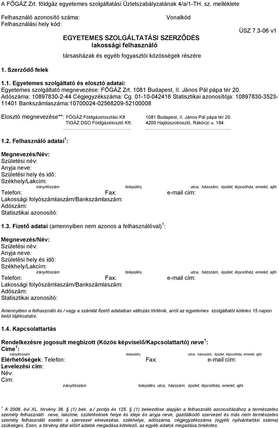 melléklete Felhasználó azonosító száma: Felhasználási hely kód: Vonalkód EGYETEMES SZOLGÁLTATÁSI SZERZŐDÉS lakossági felhasználó társasházak és egyéb fogyasztói közösségek részére ÜSZ 7.3-06 v1 1.