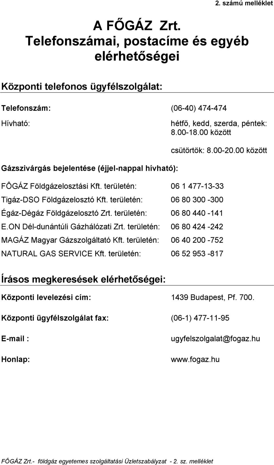 területén: 06 80 300-300 Égáz-Dégáz Földgázelosztó Zrt. területén: 06 80 440-141 E.ON Dél-dunántúli Gázhálózati Zrt. területén: 06 80 424-242 MAGÁZ Magyar Gázszolgáltató Kft.