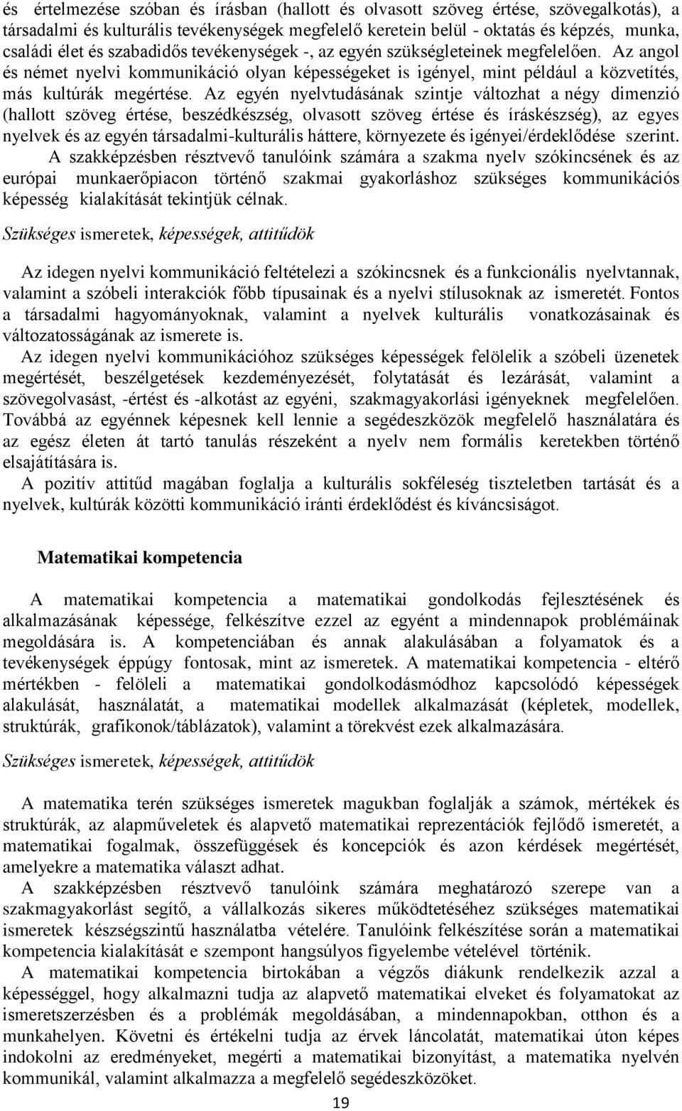 Az egyén nyelvtudásának szintje változhat a négy dimenzió (hallott szöveg értése, beszédkészség, olvasott szöveg értése és íráskészség), az egyes nyelvek és az egyén társadalmi-kulturális háttere,