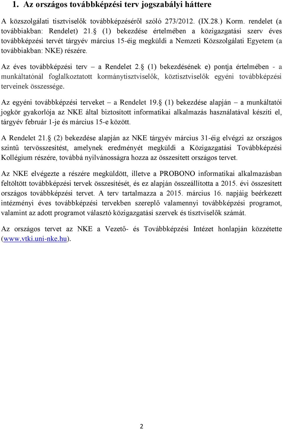 Az éves továbbképzési terv a Rendelet 2. (1) bekezdésének e) pontja értelmében - a munkáltatónál foglalkoztatott kormánytisztviselők, köztisztviselők egyéni továbbképzési terveinek összessége.