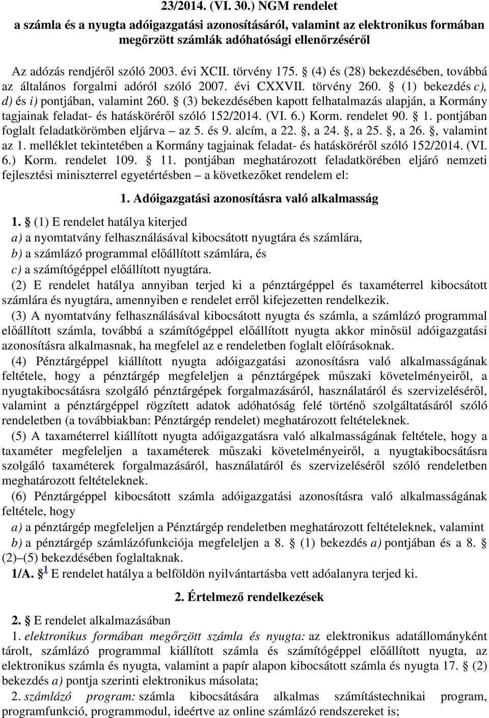 (3) bekezdésében kapott felhatalmazás alapján, a Kormány tagjainak feladat- és hatásköréről szóló 152/2014. (VI. 6.) Korm. rendelet 90. 1. pontjában foglalt feladatkörömben eljárva az 5. és 9.