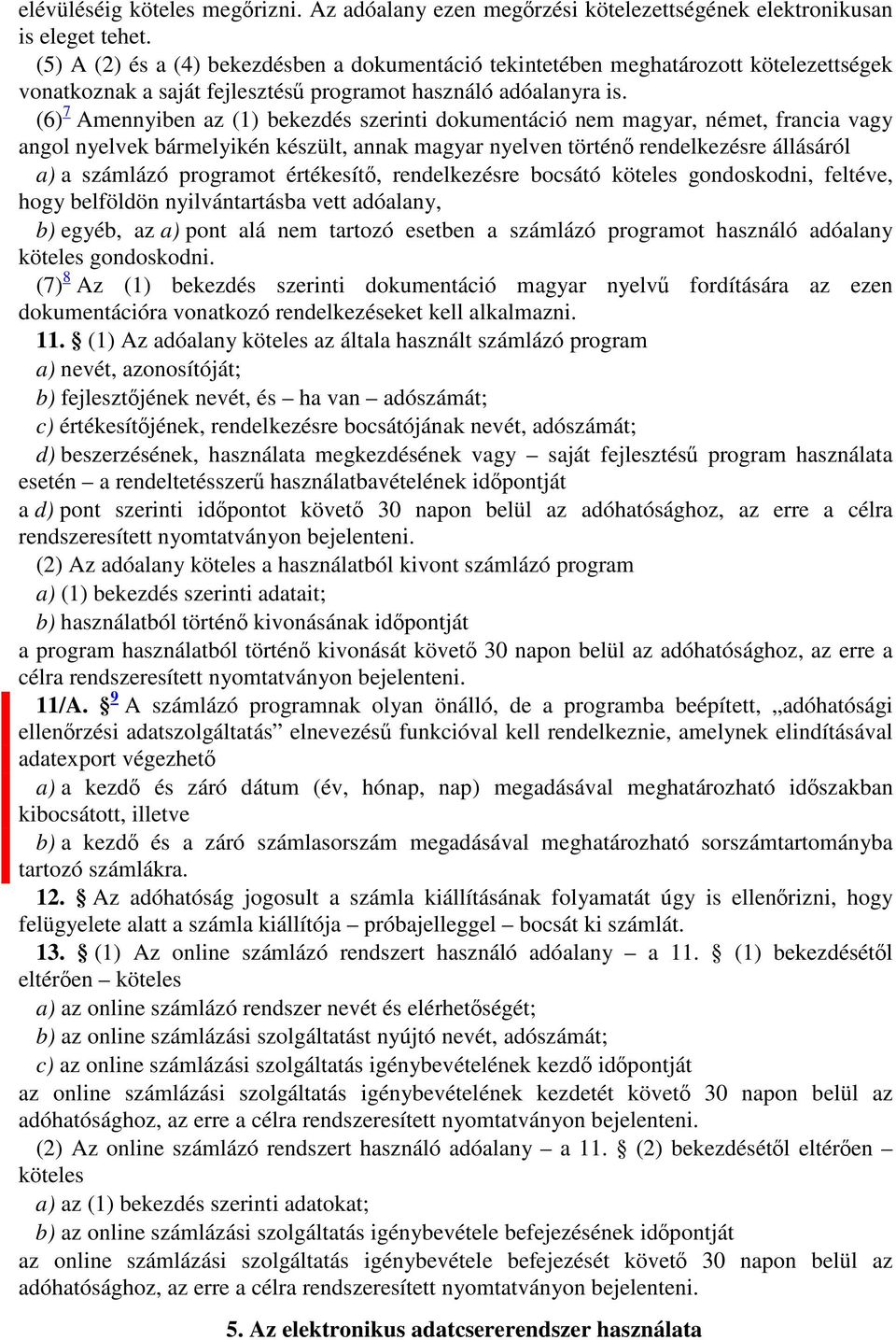 (6) 7 Amennyiben az (1) bekezdés szerinti dokumentáció nem magyar, német, francia vagy angol nyelvek bármelyikén készült, annak magyar nyelven történő rendelkezésre állásáról a) a számlázó programot