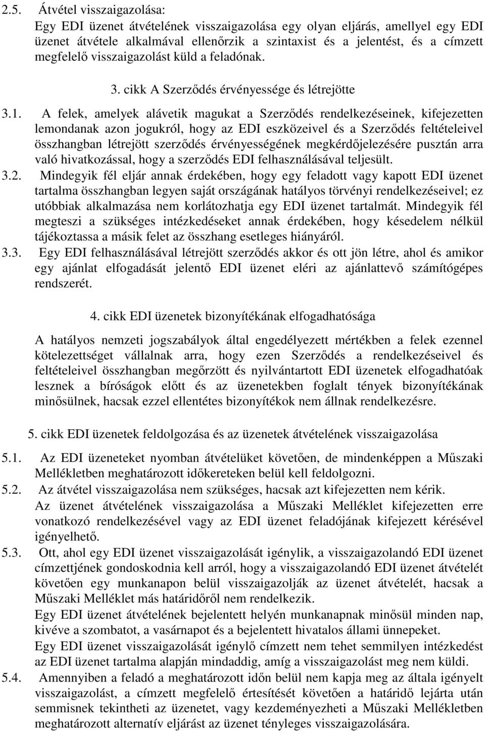 A felek, amelyek alávetik magukat a Szerződés rendelkezéseinek, kifejezetten lemondanak azon jogukról, hogy az EDI eszközeivel és a Szerződés feltételeivel összhangban létrejött szerződés