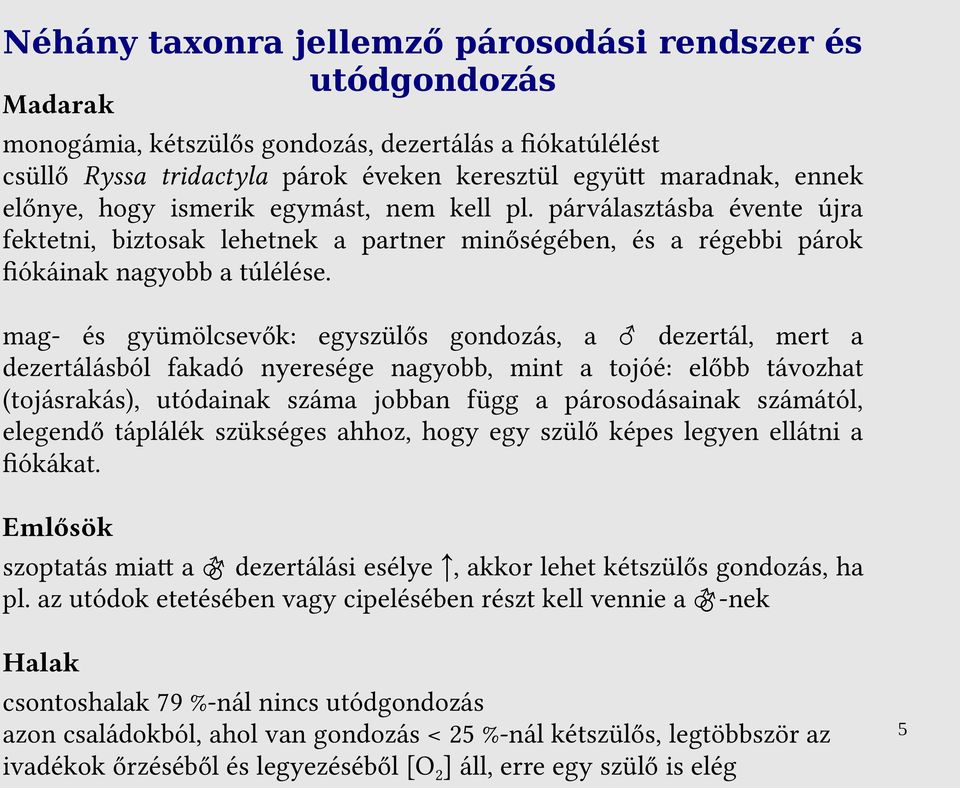 mag- és gyümölcsevők: egyszülős gondozás, a dezertál, mert a dezertálásból fakadó nyeresége nagyobb, mint a tojóé: előbb távozhat (tojásrakás), utódainak száma jobban függ a párosodásainak számától,