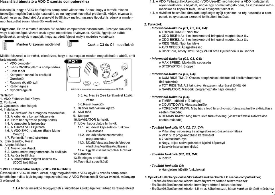 Az alapvetõ beállítások mellett hasznos tippeket is adunk a mindennapi használat során felmerülõ kérdésekhez. Figyelem: Ez az útmutató minden "C" szériás computerhez használható.