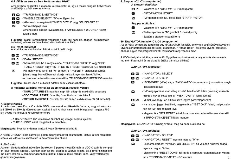 " Felirat jelenik meg. Figyelem: Másik kerékméretre váltáskor a napi táv, napi idõ, átlagos- és maximális sebesség adatok automatikusan visszaállnak a nullára. 6.