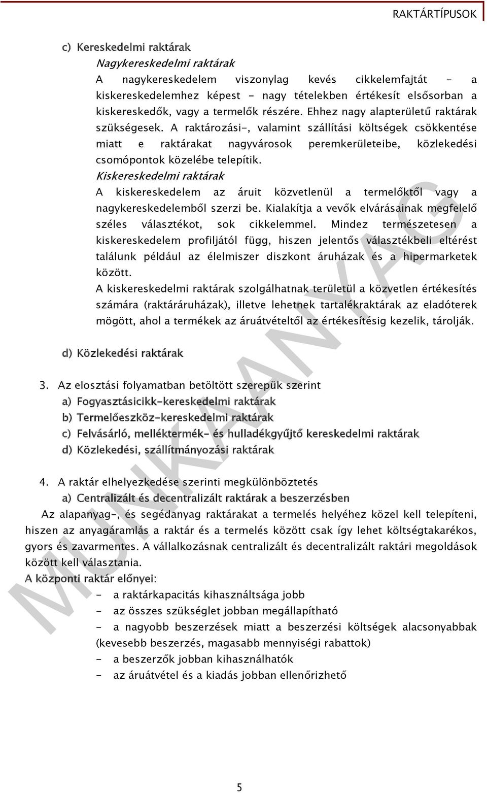 A raktározási-, valamint szállítási költségek csökkentése miatt e raktárakat nagyvárosok peremkerületeibe, közlekedési csomópontok közelébe telepítik.