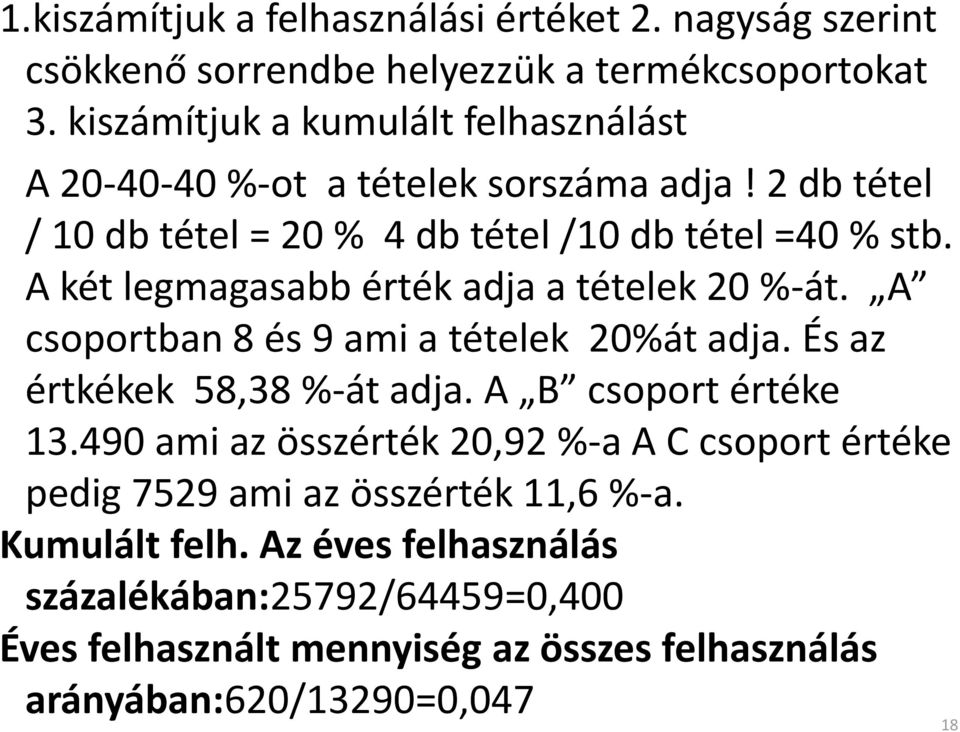 A két legmagasabb érték adja a tételek 20 %-át. A csoportban 8 és 9 ami a tételek 20%át adja. És az értkékek 58,38 %-át adja. A B csoport értéke 13.