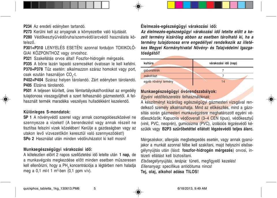 P335 A bõrre lazán tapadó szemcséket óvatosan le kell kefélni. P370+P378 Tûz esetén: alkalmazzon száraz homokot vagy port, csak ezután használjon CO 2 -t. P402+P404 Száraz helyen tárolandó.