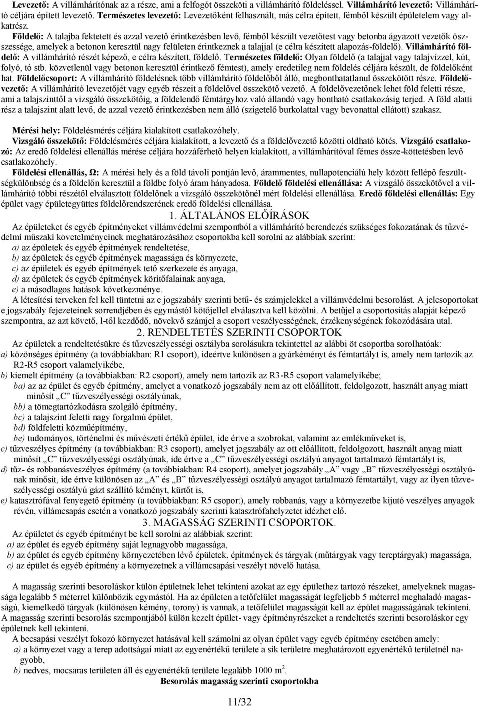 Földelő: A talajba fektetett és azzal vezető érintkezésben levő, fémből készült vezetőtest vagy betonba ágyazott vezetők öszszessége, amelyek a betonon keresztül nagy felületen érintkeznek a talajjal