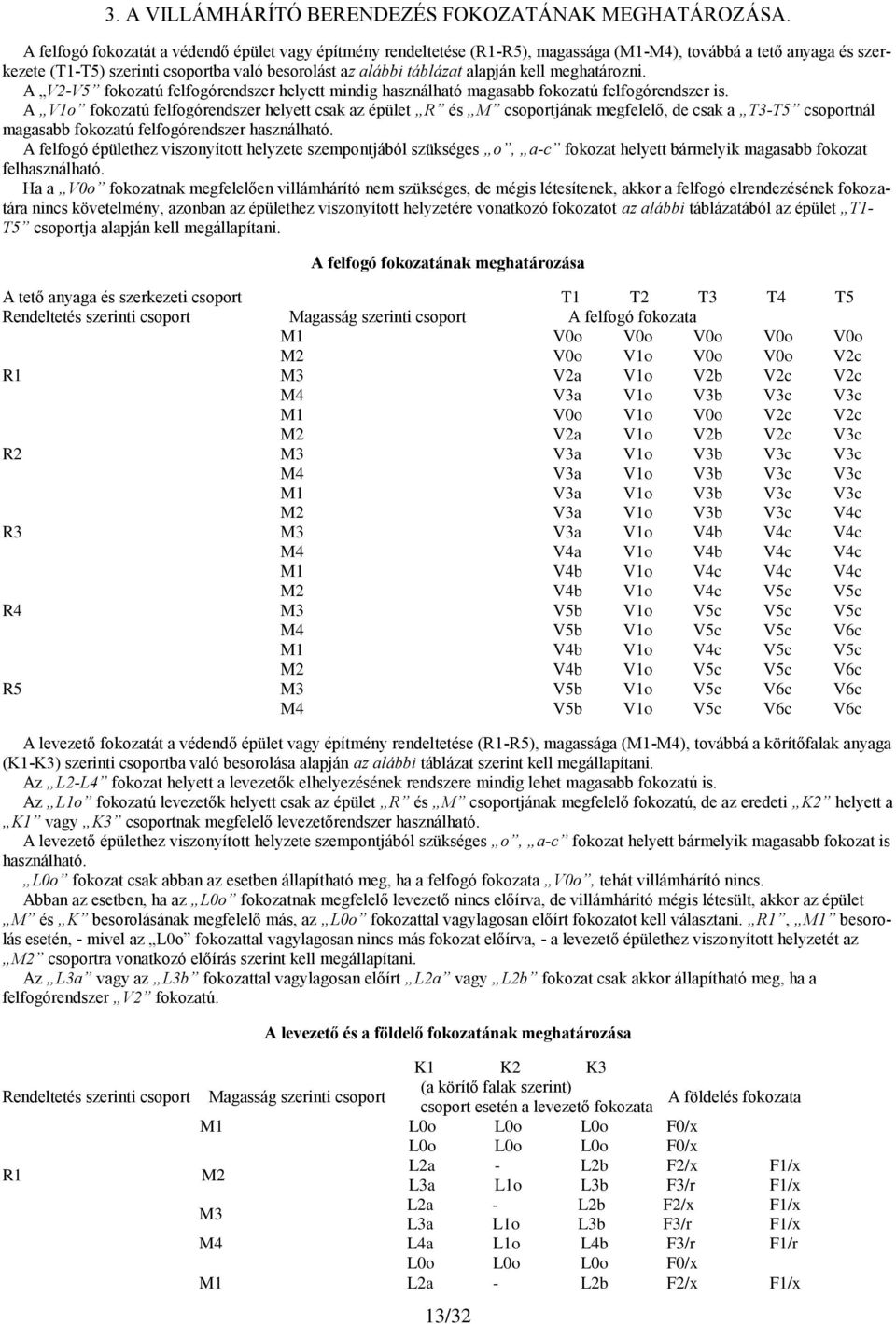 kell meghatározni. A V2-V5 fokozatú felfogórendszer helyett mindig használható magasabb fokozatú felfogórendszer is.