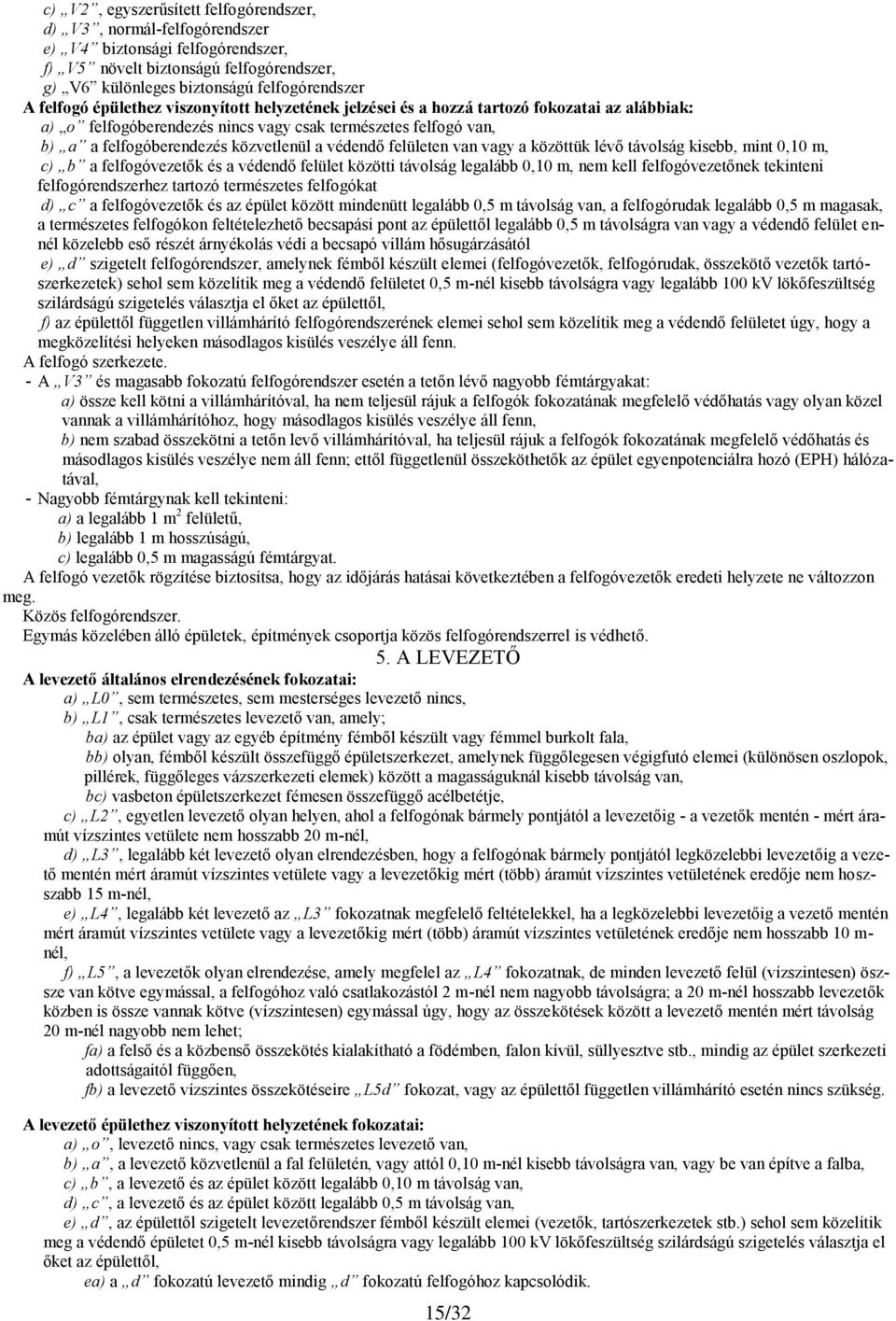felületen van vagy a közöttük lévő távolság kisebb, mint 0,10 m, c) b a felfogóvezetők és a védendő felület közötti távolság legalább 0,10 m, nem kell felfogóvezetőnek tekinteni felfogórendszerhez