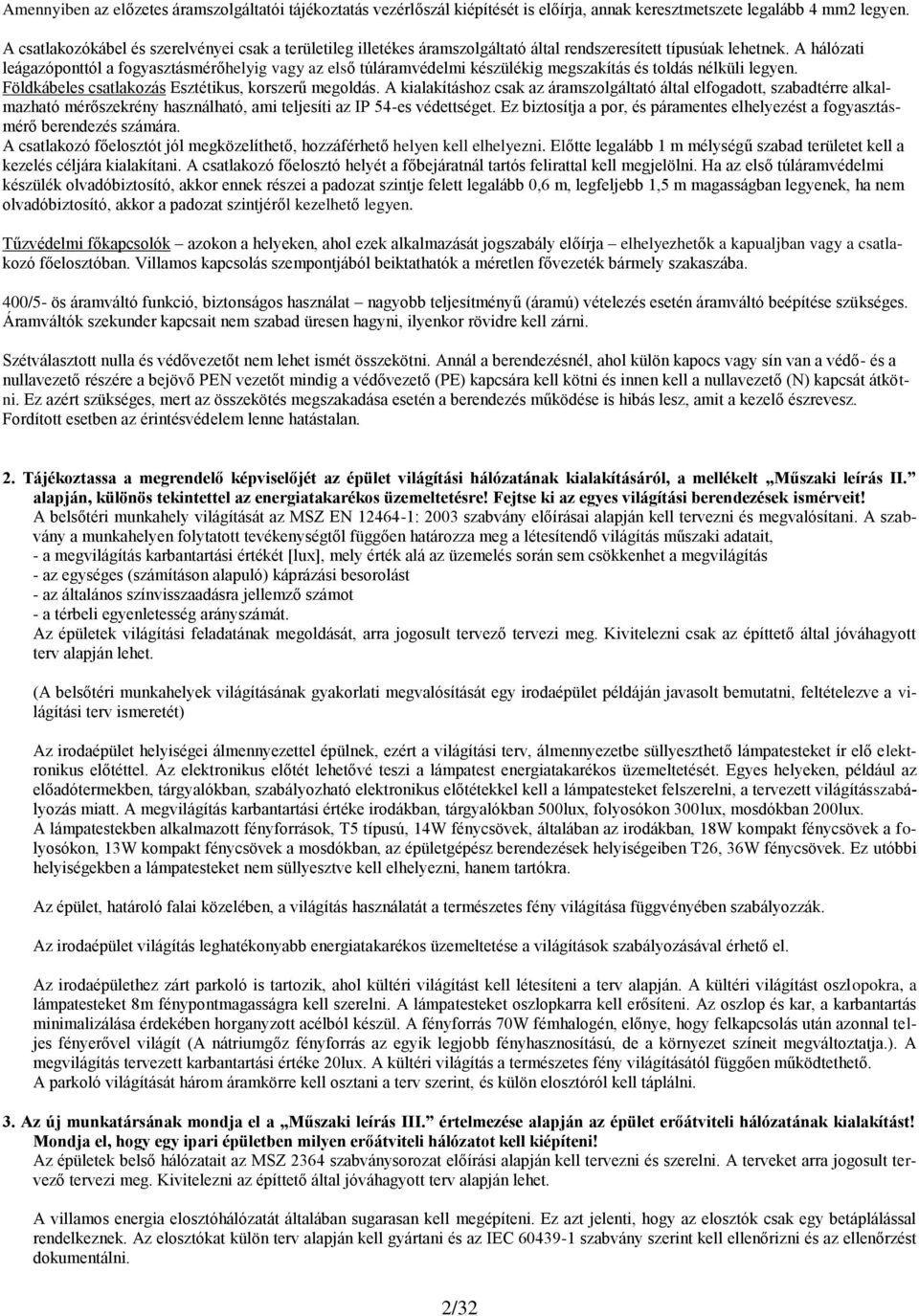 A hálózati leágazóponttól a fogyasztásmérőhelyig vagy az első túláramvédelmi készülékig megszakítás és toldás nélküli legyen. Földkábeles csatlakozás Esztétikus, korszerű megoldás.
