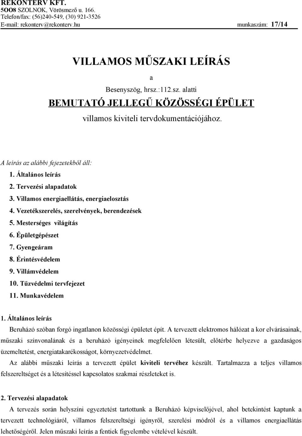 Villámvédelem 10. Tűzvédelmi tervfejezet 11. Munkavédelem 1. Általános leírás Beruházó szóban forgó ingatlanon közösségi épületet épít.