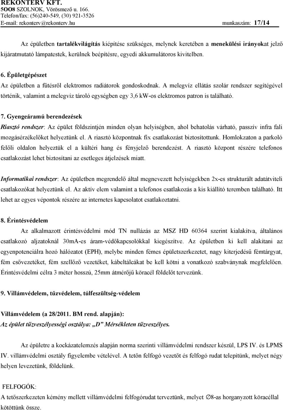A melegvíz ellátás szolár rendszer segítégével történik, valamint a melegvíz tároló egységben egy 3,6 kw-os elektromos patron is található. 7.