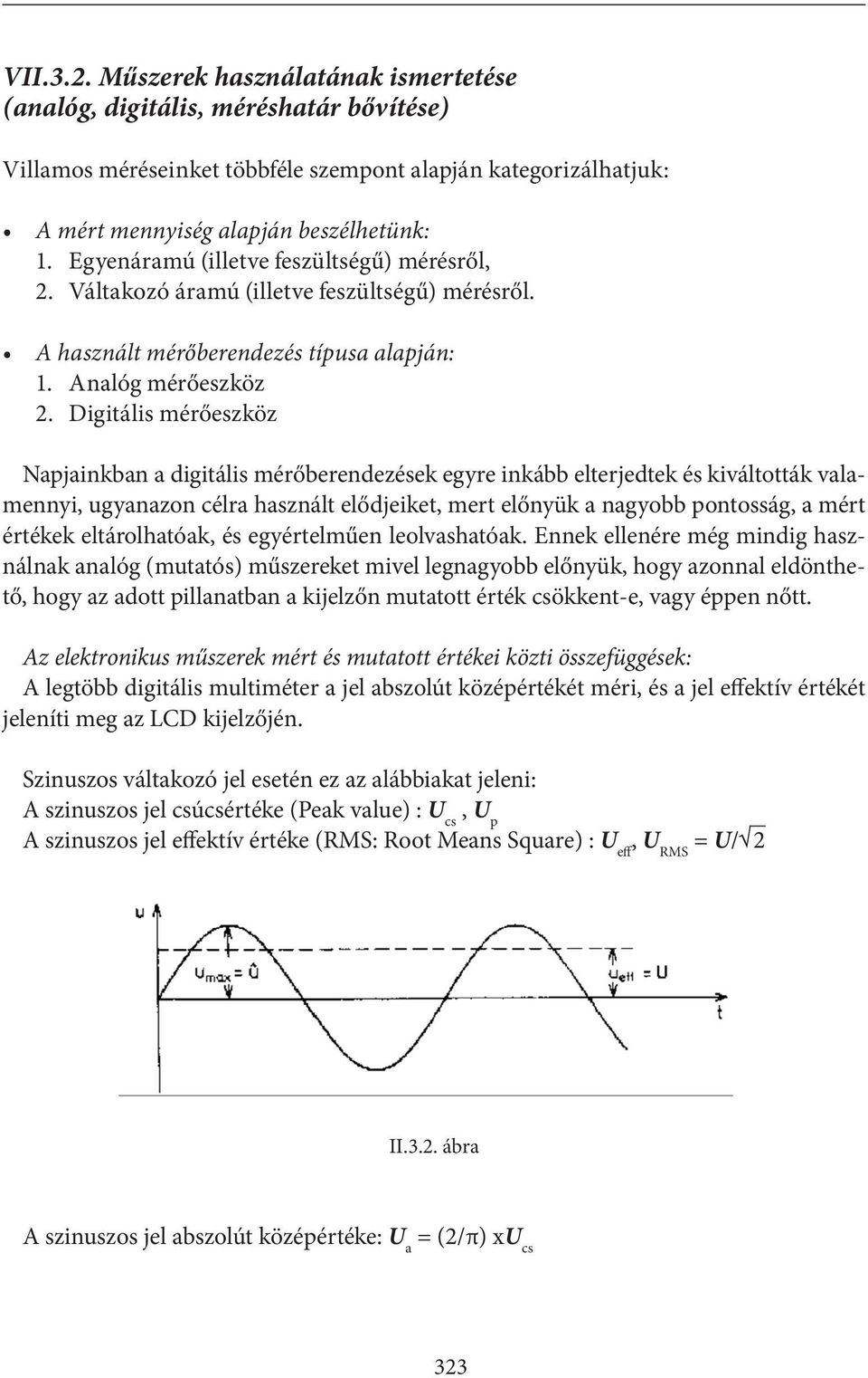 Digitális mérőeszköz Napjainkban a digitális mérőberendezések egyre inkább elterjedtek és kiváltották valamennyi, ugyanazon célra használt elődjeiket, mert előnyük a nagyobb pontosság, a mért értékek