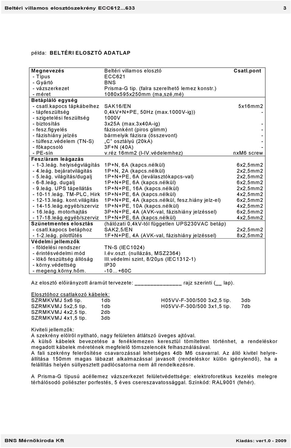 1000v-ig)) - - szigetelési feszültség 1000V - biztosítás 3x25A (max.3x40a-ig) - - fesz.figyelés fázisonként (piros glimm) - - fázishiány jelzés bármelyik fázisra (összevont) - - túlfesz.