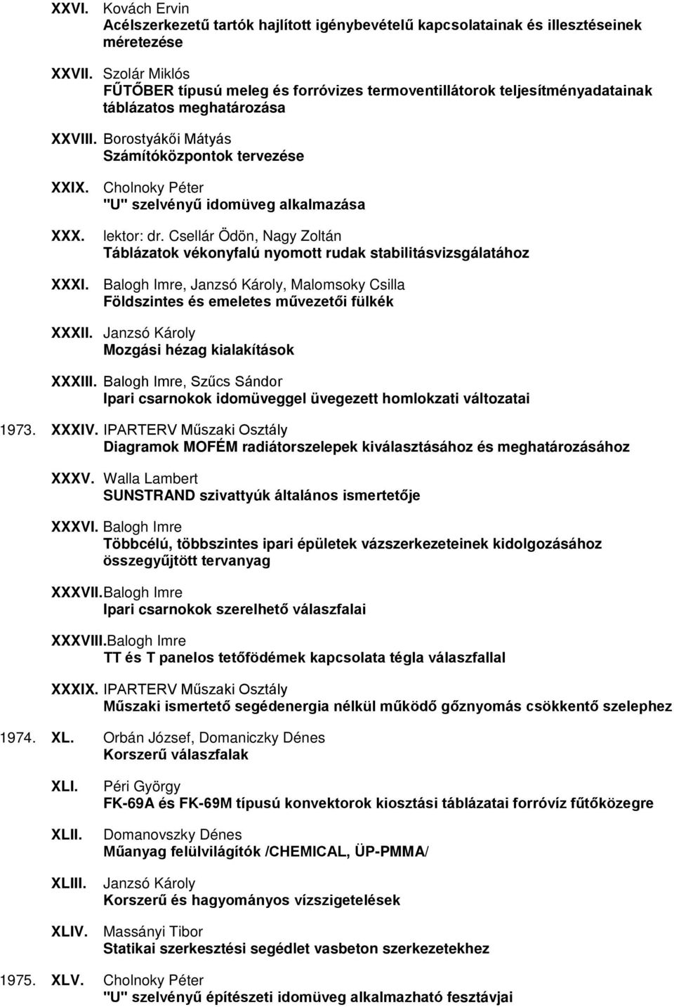 Cholnoky Péter "U" szelvényű idomüveg alkalmazása XXX. lektor: dr. Csellár Ödön, Nagy Zoltán Táblázatok vékonyfalú nyomott rudak stabilitásvizsgálatához XXXI.