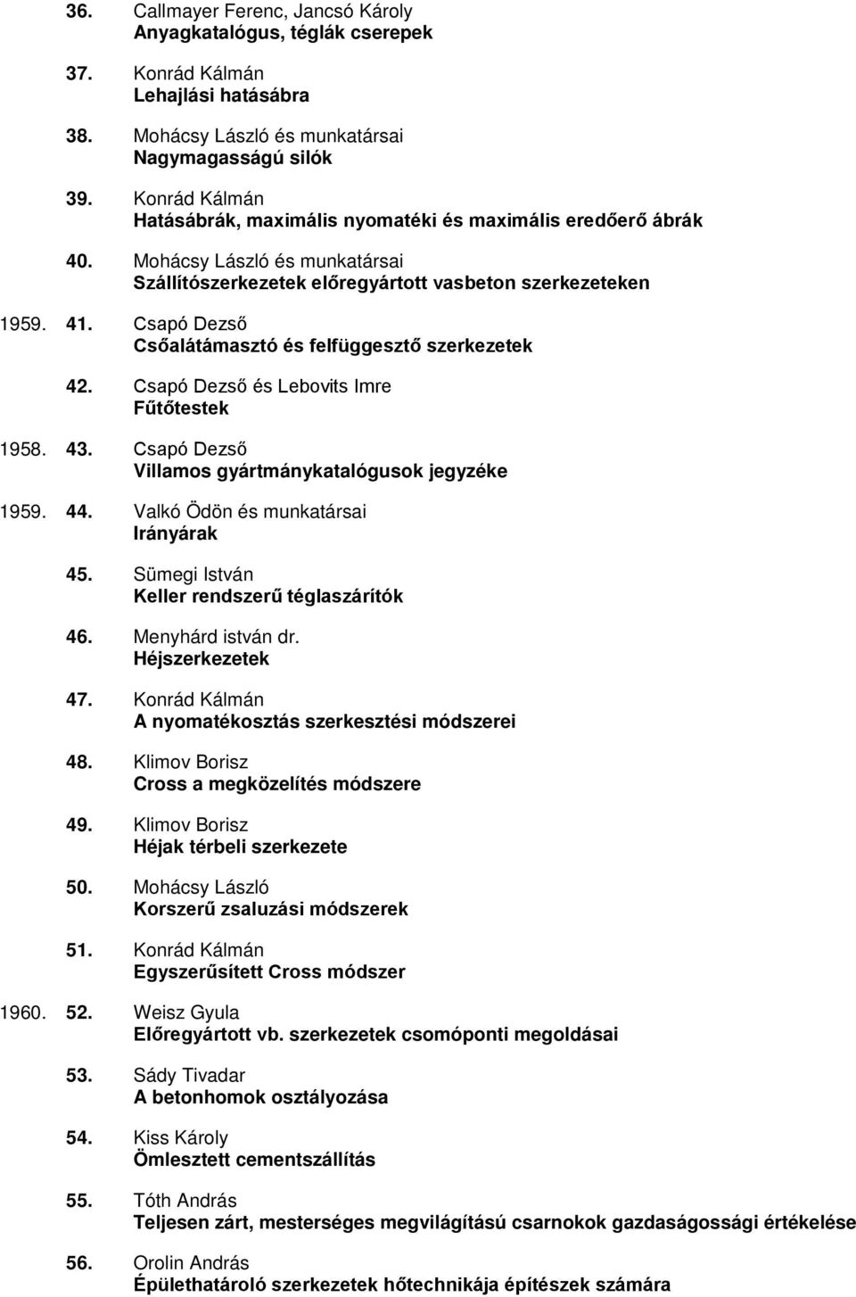 Csapó Dezső Csőalátámasztó és felfüggesztő szerkezetek 42. Csapó Dezső és Lebovits Imre Fűtőtestek 1958. 43. Csapó Dezső Villamos gyártmánykatalógusok jegyzéke 1959. 44.