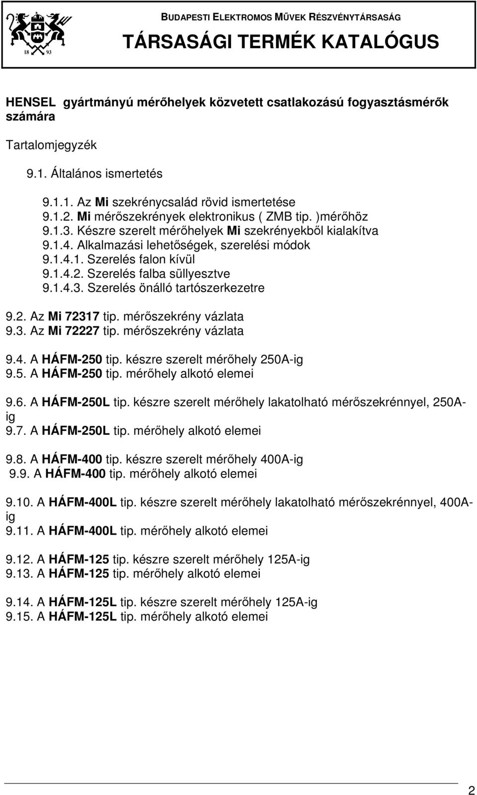 Szerelés falba süllyesztve 9.1.4.3. Szerelés önálló tartószerkezetre 9.2. Az Mi 72317 tip. mérőszekrény vázlata 9.3. Az Mi 72227 tip. mérőszekrény vázlata 9.4. A HÁFM-250 tip.